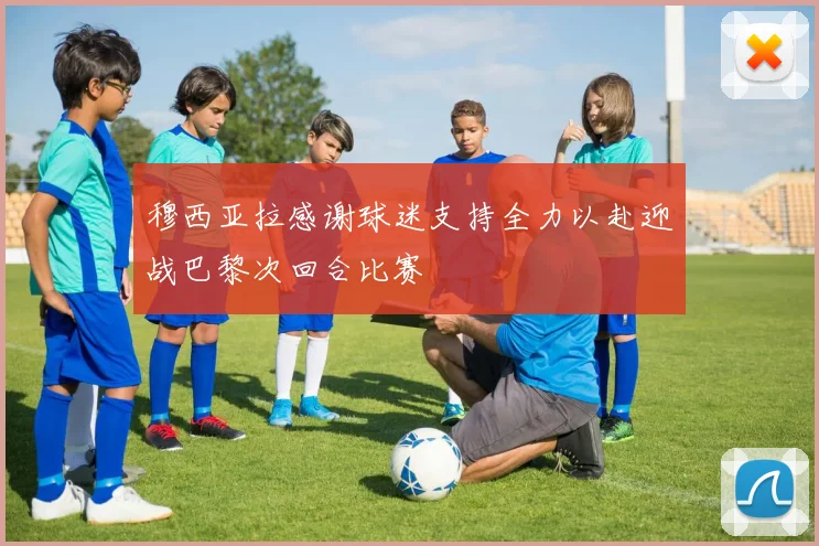 穆西亚拉感谢球迷支持全力以赴迎战巴黎次回合比赛